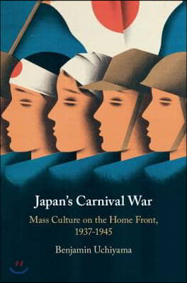 Japan&#39;s Carnival War: Mass Culture on the Home Front, 1937-1945