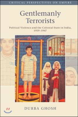Gentlemanly Terrorists: Political Violence and the Colonial State in India, 1919-1947