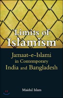 Limits of Islamism: Jamaat-E-Islami in Contemporary India and Bangladesh