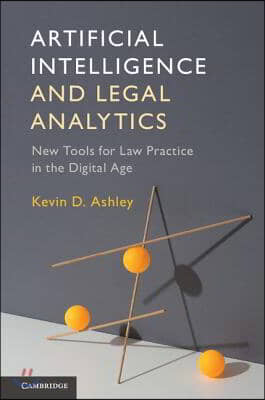 Artificial Intelligence and Legal Analytics: New Tools for Law Practice in the Digital Age