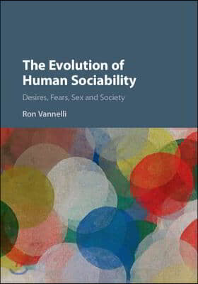 The Evolution of Human Sociability: Desires, Fears, Sex and Society