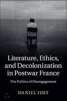 Literature, Ethics, and Decolonization in Postwar France