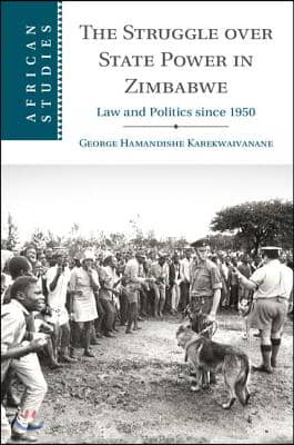The Struggle Over State Power in Zimbabwe: Law and Politics Since 1950