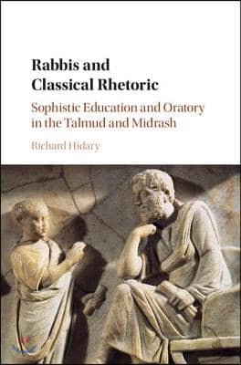 Rabbis and Classical Rhetoric: Sophistic Education and Oratory in the Talmud and Midrash