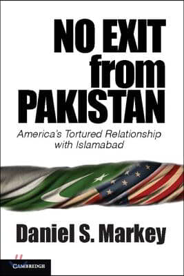 No Exit from Pakistan: America&#39;s Tortured Relationship with Islamabad