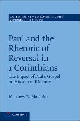Paul and the Rhetoric of Reversal in 1 Corinthians: Volume 155: The Impact of Paul's Gospel on His Macro-Rhetoric