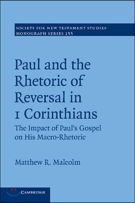 Paul and the Rhetoric of Reversal in 1 Corinthians: Volume 155: The Impact of Paul&#39;s Gospel on His Macro-Rhetoric