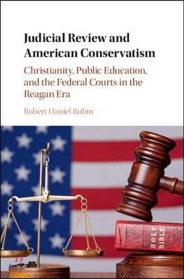 Judicial Review and American Conservatism: Christianity, Public Education, and the Federal Courts in the Reagan Era