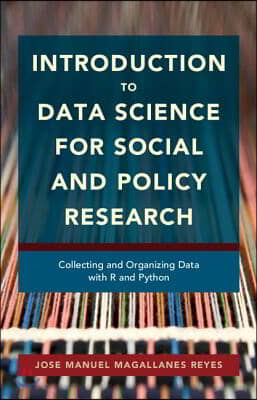 Introduction to Data Science for Social and Policy Research: Collecting and Organizing Data with R and Python