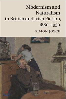 Modernism and Naturalism in British and Irish Fiction, 1880-1930