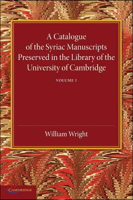 A Catalogue of the Syriac Manuscripts Preserved in the Library of the University of Cambridge: Volume 1