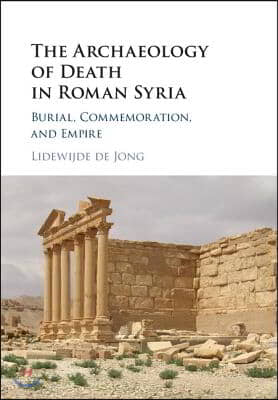 The Archaeology of Death in Roman Syria: Burial, Commemoration, and Empire