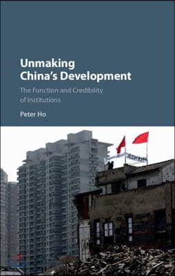 Unmaking China&#39;s Development: The Function and Credibility of Institutions