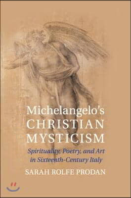 Michelangelo's Christian Mysticism: Spirituality, Poetry and Art in Sixteenth-Century Italy