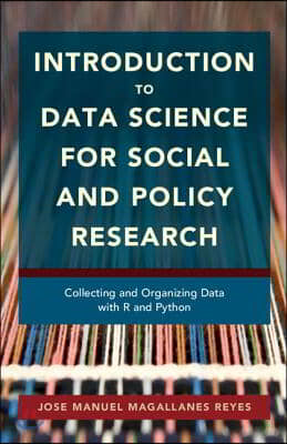 Introduction to Data Science for Social and Policy Research: Collecting and Organizing Data with R and Python