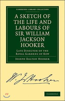 A Sketch of the Life and Labours of Sir William Jackson Hooker, K.H., D.C.L. Oxon., F.R.S., F.L.S., etc.