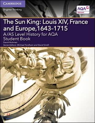 A/AS Level History for AQA The Sun King: Louis XIV, France and Europe, 1643-1715 Student Book