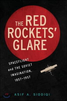 The Red Rockets' Glare: Spaceflight and the Russian Imagination, 1857-1957