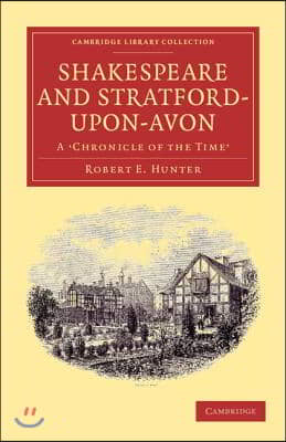 Shakespeare and Stratford-Upon-Avon: A &#39;Chronicle of the Time&#39;