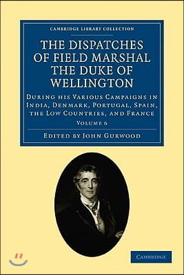 The Dispatches of Field Marshal the Duke of Wellington