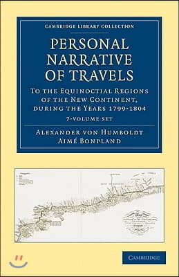 Personal Narrative of Travels to the Equinoctial Regions of the New Continent 7 Volume Set: During the Years 1799-1804