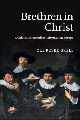 Brethren in Christ: A Calvinist Network in Reformation Europe