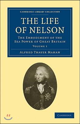 The Life of Nelson: The Embodiment of the Sea Power of Great Britain