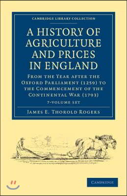 A History of Agriculture and Prices in England 7 Volume Set in 8 Pieces: From the Year After the Oxford Parliament (1259) to the Commencement of the C