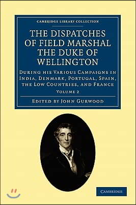 The Dispatches of Field Marshal the Duke of Wellington