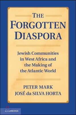 The Forgotten Diaspora: Jewish Communities in West Africa and the Making of the Atlantic World