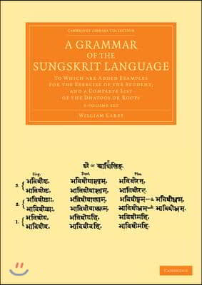 A Grammar of the Sungskrit Language 2 Volume Set: To Which Are Added Examples for the Exercise of the Student, and a Complete List of the Dhatoos or R