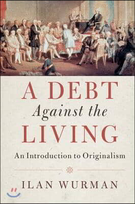 A Debt Against the Living: An Introduction to Originalism