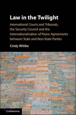 Law in the Twilight: International Courts and Tribunals, the Security Council and the Internationalisation of Peace Agreements Between Stat