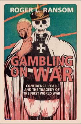 Gambling on War: Confidence, Fear, and the Tragedy of the First World War