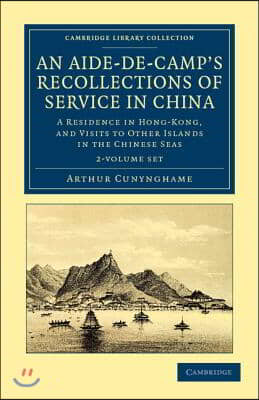 An Aide-De-Camp&#39;s Recollections of Service in China 2 Volume Set: A Residence in Hong-Kong, and Visits to Other Islands in the Chinese Seas