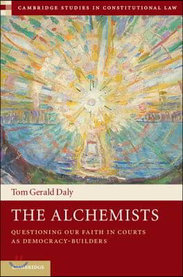 The Alchemists: Questioning Our Faith in Courts as Democracy-Builders