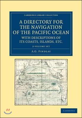 A Directory for the Navigation of the Pacific Ocean, with Descriptions of Its Coasts, Islands, Etc. 2 Volume Set: From the Strait of Magalhaens to the