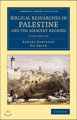 Biblical Researches in Palestine and the Adjacent Regions 3 Volume Set: A Journal of Travels in the Years 1838 and 1852