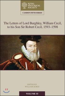 The Letters of Lord Burghley, William Cecil, to His Son Sir Robert Cecil, 1593-1598