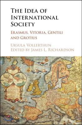 The Idea of International Society: Erasmus, Vitoria, Gentili and Grotius