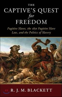 The Captive's Quest for Freedom: Fugitive Slaves, the 1850 Fugitive Slave Law, and the Politics of Slavery