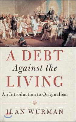 A Debt Against the Living: An Introduction to Originalism