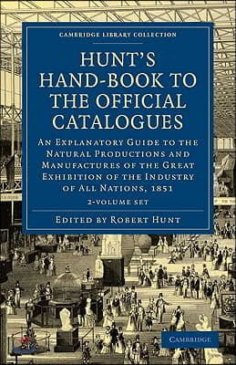 Hunt's Hand-Book to the Official Catalogues of the Great Exhibition 2 Volume Paperback Set: An Explanatory Guide to the Natural Productions and Manufa