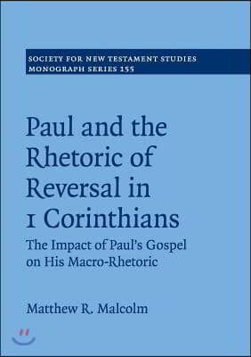 Paul and the Rhetoric of Reversal in 1 Corinthians: The Impact of Paul's Gospel on His Macro-Rhetoric