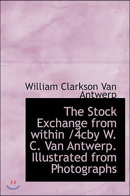 The Stock Exchange from Within /4cby W. C. Van Antwerp. Illustrated from Photographs