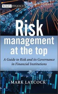 Risk Management at the Top: A Guide to Risk and Its Governance in Financial Institutions