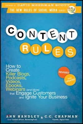 Content Rules: How to Create Killer Blogs, Podcasts, Videos, Ebooks, Webinars (and More) That Engage Customers and Ignite Your Busine