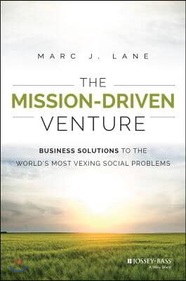 The Mission-Driven Venture: Business Solutions to the World&#39;s Most Vexing Social Problems