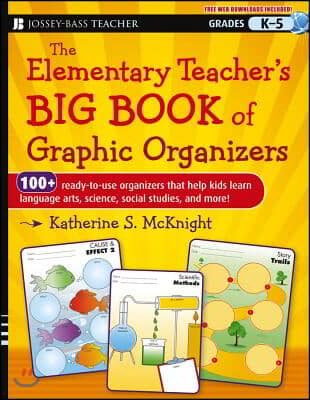 The Elementary Teacher's Big Book of Graphic Organizers, K-5: 100+ Ready-To-Use Organizers That Help Kids Learn Language Arts, Science, Social Studies