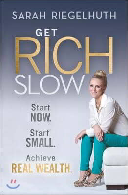 Get Rich Slow: Start Now, Start Small to Achieve Real Wealth